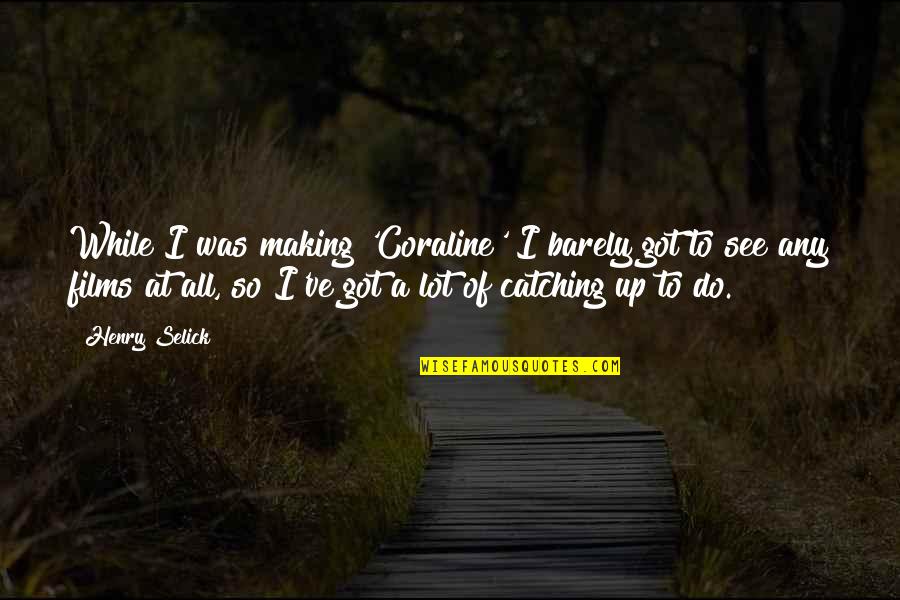 Drifter Quotes By Henry Selick: While I was making 'Coraline' I barely got