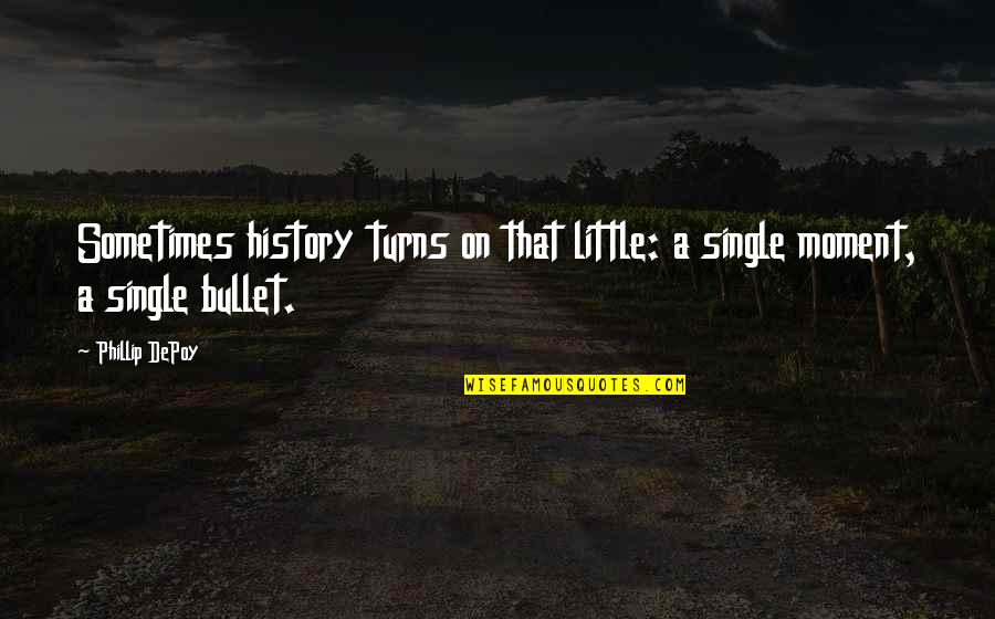 Drifter Quotes By Phillip DePoy: Sometimes history turns on that little: a single