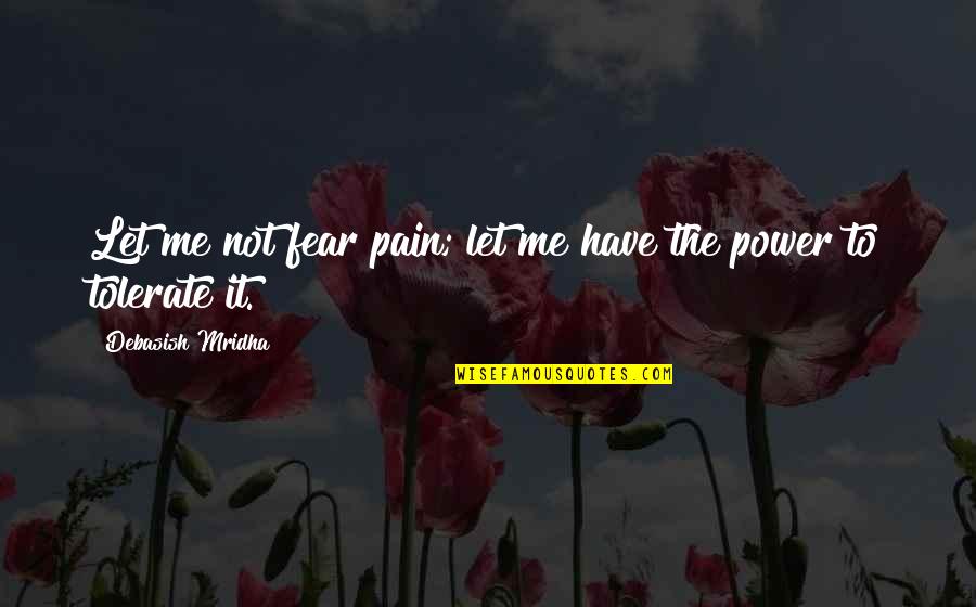 Drifters Quotes By Debasish Mridha: Let me not fear pain; let me have Drifters Quotes By Debasish Mridha: Let me not fear pain; let me have