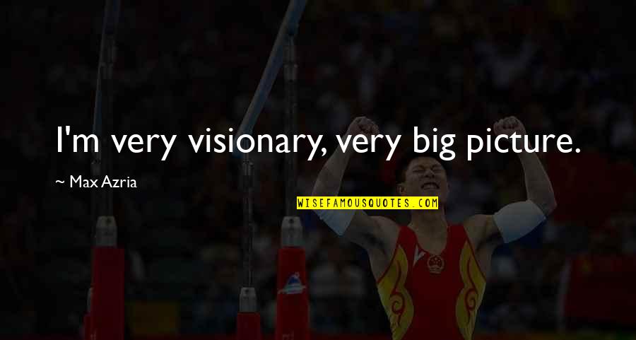 Drifting Along Quotes By Max Azria: I'm very visionary, very big picture. Drifting Along Quotes By Max Azria: I'm very visionary, very big picture.