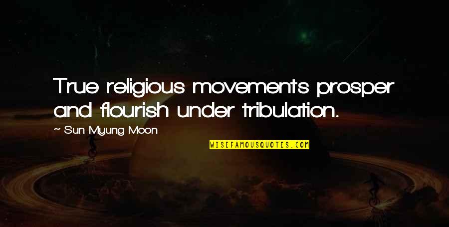 Drifting Along Quotes By Sun Myung Moon: True religious movements prosper and flourish under tribulation.