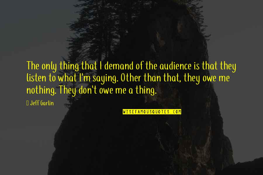 Drifting Apart From Boyfriend Quotes By Jeff Garlin: The only thing that I demand of the