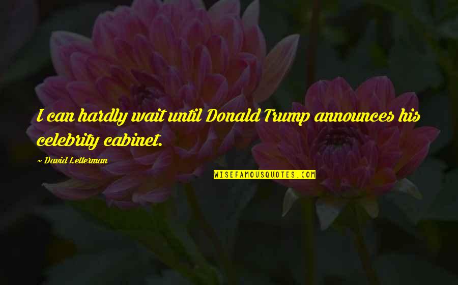 Drifting Apart From Friends Quotes By David Letterman: I can hardly wait until Donald Trump announces