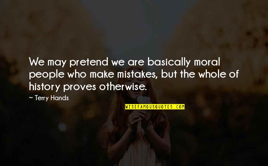 Drifting Apart From Friends Quotes By Terry Hands: We may pretend we are basically moral people