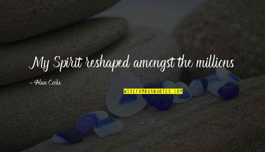 Drifting Apart From Your Lover Quotes By Alan Cooke: My Spirit reshaped amongst the millions Drifting Apart From Your Lover Quotes By Alan Cooke: My Spirit reshaped amongst the millions