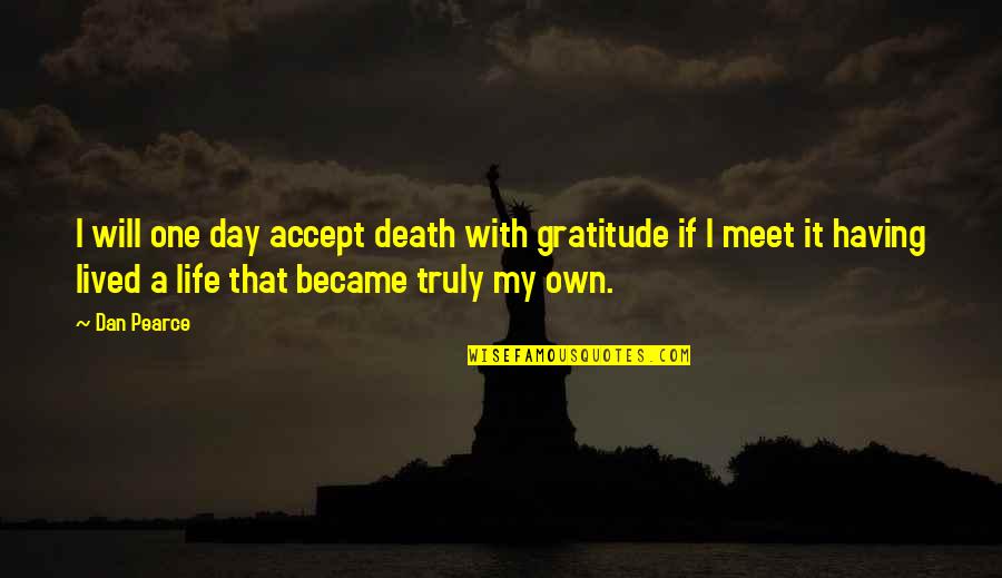 Drifting Apart From Your Lover Quotes By Dan Pearce: I will one day accept death with gratitude Drifting Apart From Your Lover Quotes By Dan Pearce: I will one day accept death with gratitude