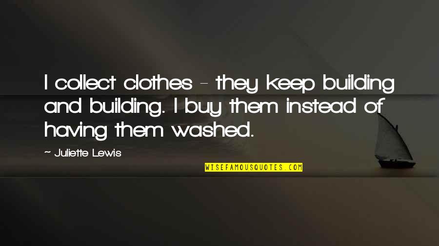 Drifting Away From Friends Quotes By Juliette Lewis: I collect clothes - they keep building and