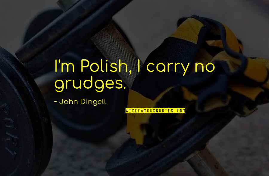 Drifting Away From Your Best Friend Quotes By John Dingell: I'm Polish, I carry no grudges.