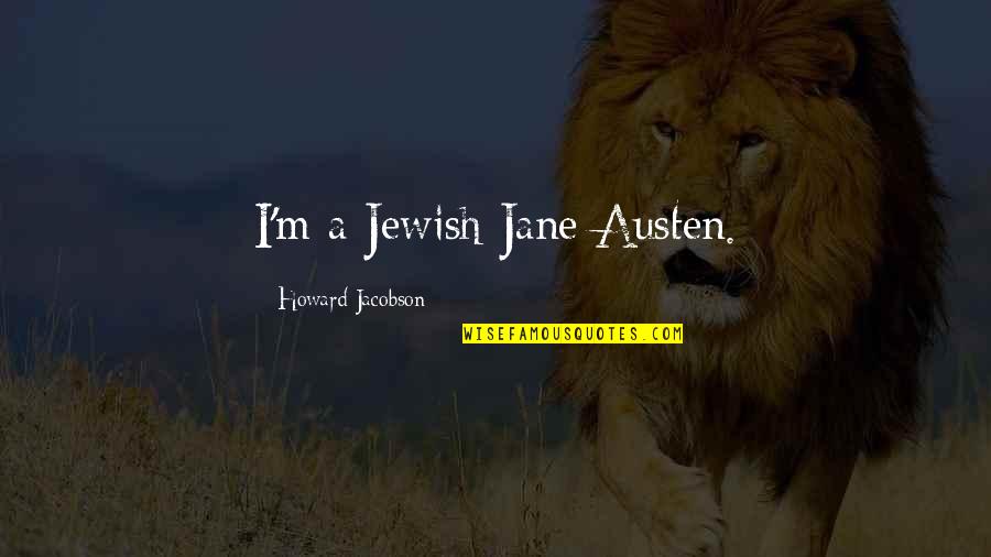 Drifting Cars Quotes By Howard Jacobson: I'm a Jewish Jane Austen.