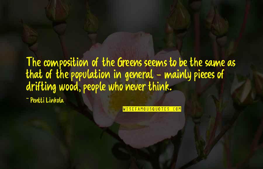 Drifting Off Quotes By Pentti Linkola: The composition of the Greens seems to be Drifting Off Quotes By Pentti Linkola: The composition of the Greens seems to be