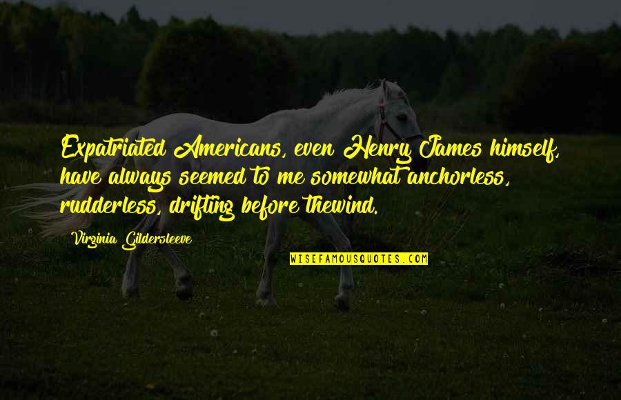 Drifting Off Quotes By Virginia Gildersleeve: Expatriated Americans, even Henry James himself, have always Drifting Off Quotes By Virginia Gildersleeve: Expatriated Americans, even Henry James himself, have always