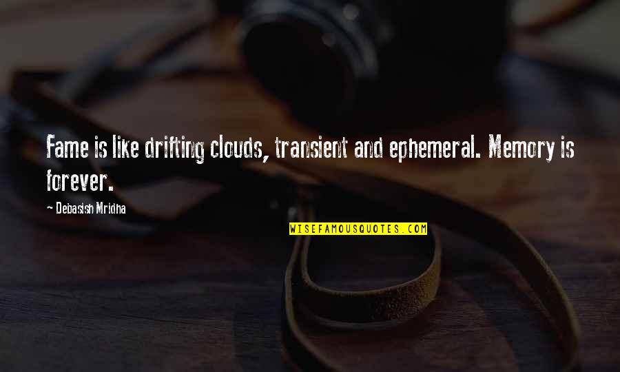 Drifting Quotes And Quotes By Debasish Mridha: Fame is like drifting clouds, transient and ephemeral.