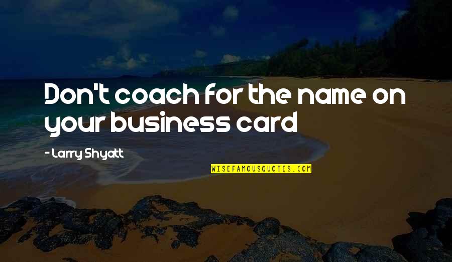 Drifting Quotes And Quotes By Larry Shyatt: Don't coach for the name on your business