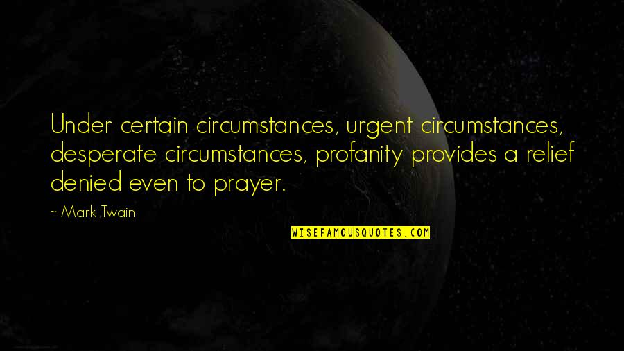 Drifting Quotes And Quotes By Mark Twain: Under certain circumstances, urgent circumstances, desperate circumstances, profanity