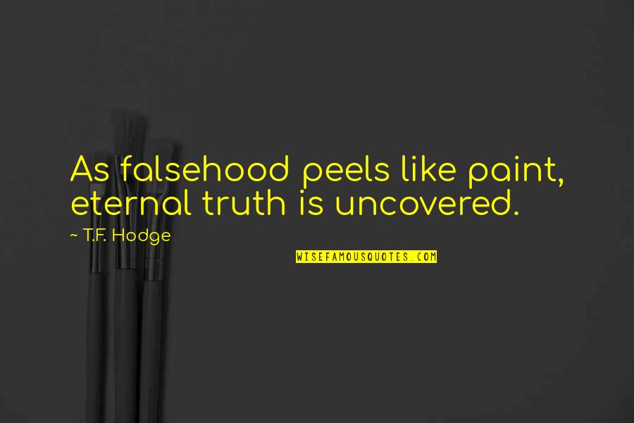 Drifting Quotes And Quotes By T.F. Hodge: As falsehood peels like paint, eternal truth is