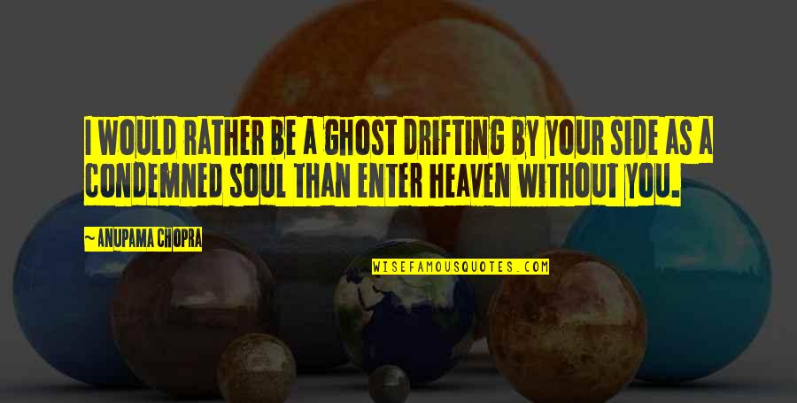 Drifting Quotes By Anupama Chopra: I would rather be a ghost drifting by