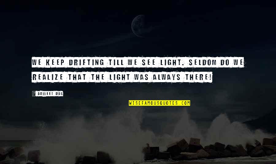 Drifting Quotes By Avijeet Das: We keep drifting till we see light. Seldom