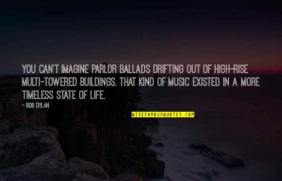 Drifting Quotes By Bob Dylan: You can't imagine parlor ballads drifting out of
