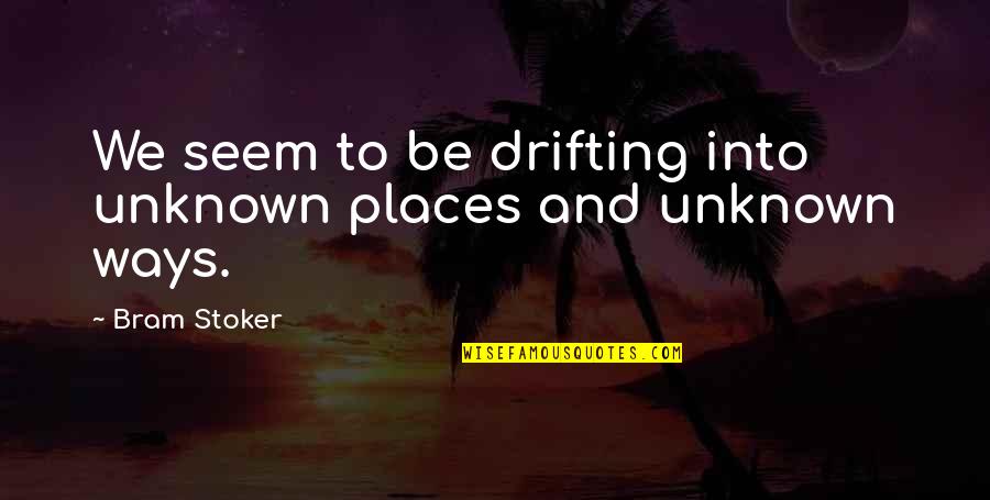 Drifting Quotes By Bram Stoker: We seem to be drifting into unknown places