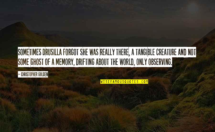Drifting Quotes By Christopher Golden: Sometimes Drusilla forgot she was really there, a