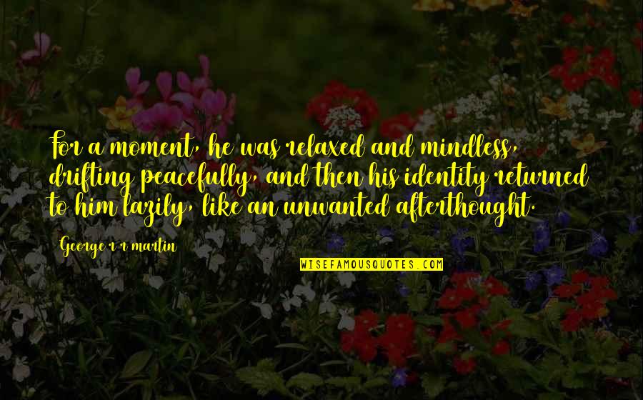 Drifting Quotes By George R R Martin: For a moment, he was relaxed and mindless,