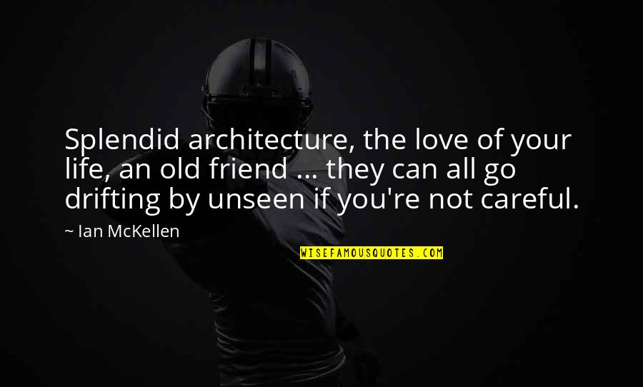 Drifting Quotes By Ian McKellen: Splendid architecture, the love of your life, an