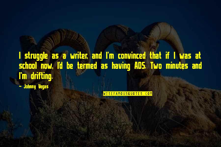 Drifting Quotes By Johnny Vegas: I struggle as a writer, and I'm convinced