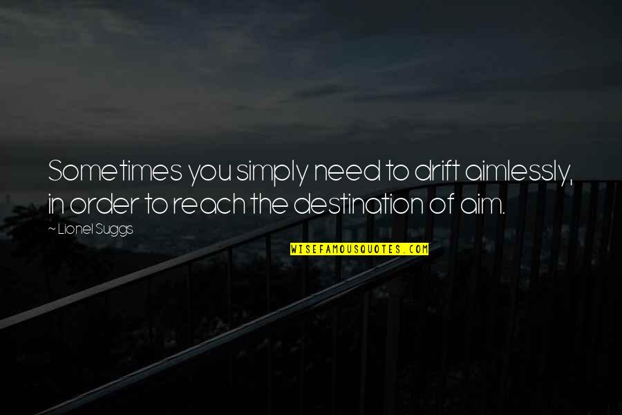 Drifting Quotes By Lionel Suggs: Sometimes you simply need to drift aimlessly, in