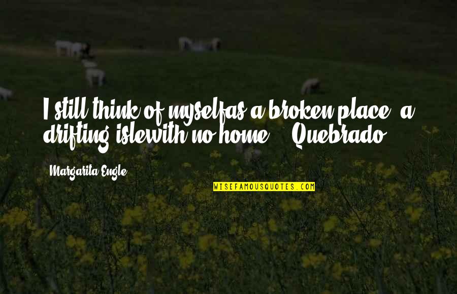 Drifting Quotes By Margarita Engle: I still think of myselfas a broken place,