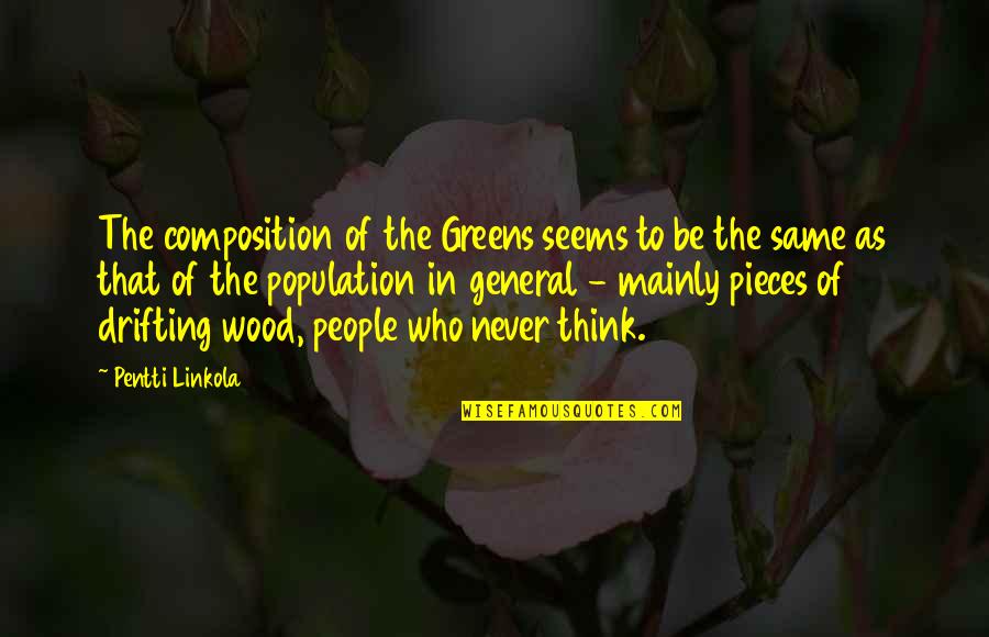 Drifting Quotes By Pentti Linkola: The composition of the Greens seems to be