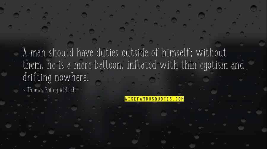 Drifting Quotes By Thomas Bailey Aldrich: A man should have duties outside of himself;