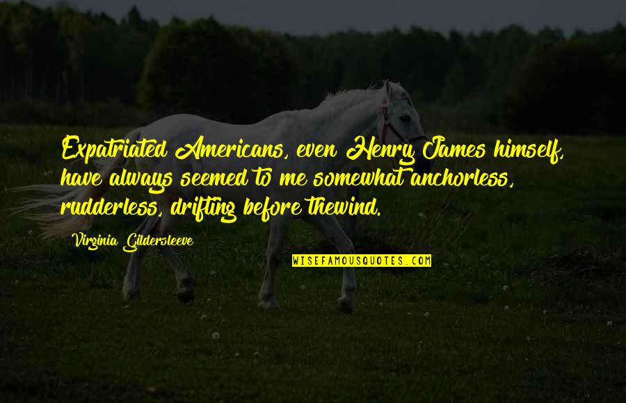 Drifting Quotes By Virginia Gildersleeve: Expatriated Americans, even Henry James himself, have always