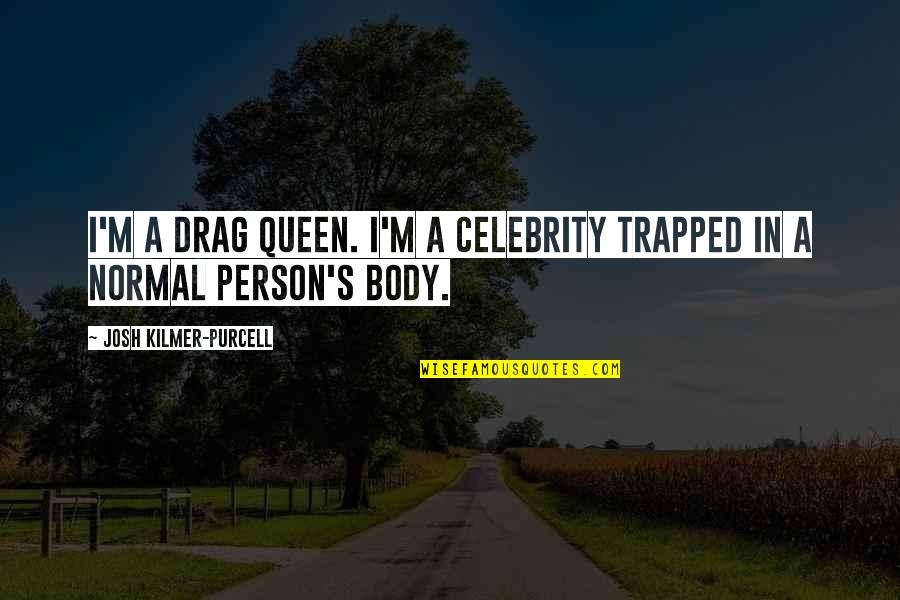 Drifting Thoughts Quotes By Josh Kilmer-Purcell: I'm a drag queen. I'm a celebrity trapped