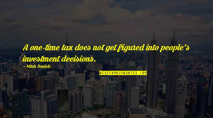 Drifting Thoughts Quotes By Mitch Daniels: A one-time tax does not get figured into