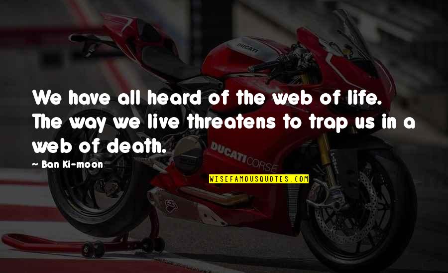 Drifting Through Life Quotes By Ban Ki-moon: We have all heard of the web of Drifting Through Life Quotes By Ban Ki-moon: We have all heard of the web of