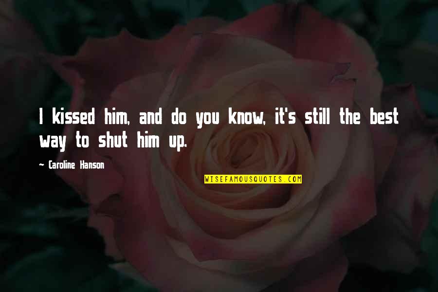 Drifting Through Life Quotes By Caroline Hanson: I kissed him, and do you know, it's Drifting Through Life Quotes By Caroline Hanson: I kissed him, and do you know, it's