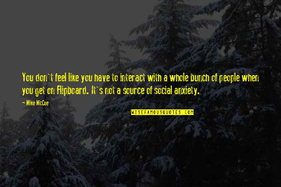 Drifting Through Life Quotes By Mike McCue: You don't feel like you have to interact Drifting Through Life Quotes By Mike McCue: You don't feel like you have to interact