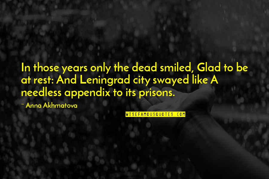 Driftings Quotes By Anna Akhmatova: In those years only the dead smiled, Glad