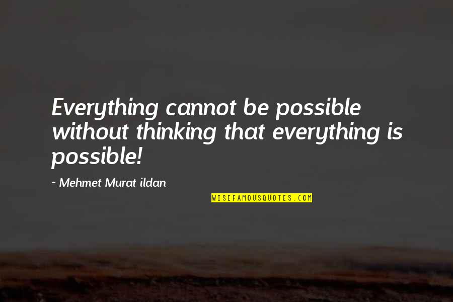 Driftings Quotes By Mehmet Murat Ildan: Everything cannot be possible without thinking that everything