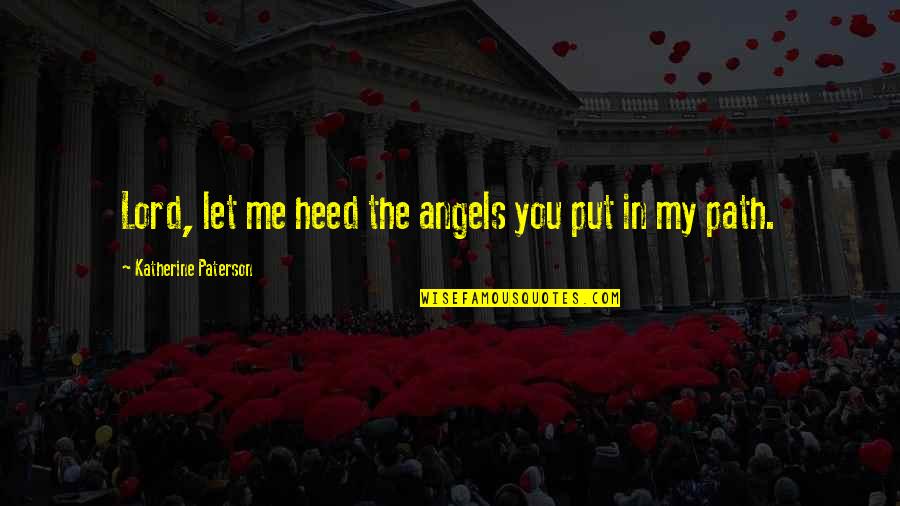 Drifty Sjowgren Quotes By Katherine Paterson: Lord, let me heed the angels you put Drifty Sjowgren Quotes By Katherine Paterson: Lord, let me heed the angels you put