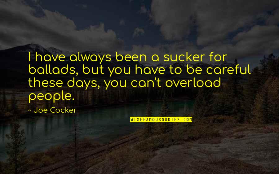 Drigs Quotes By Joe Cocker: I have always been a sucker for ballads,