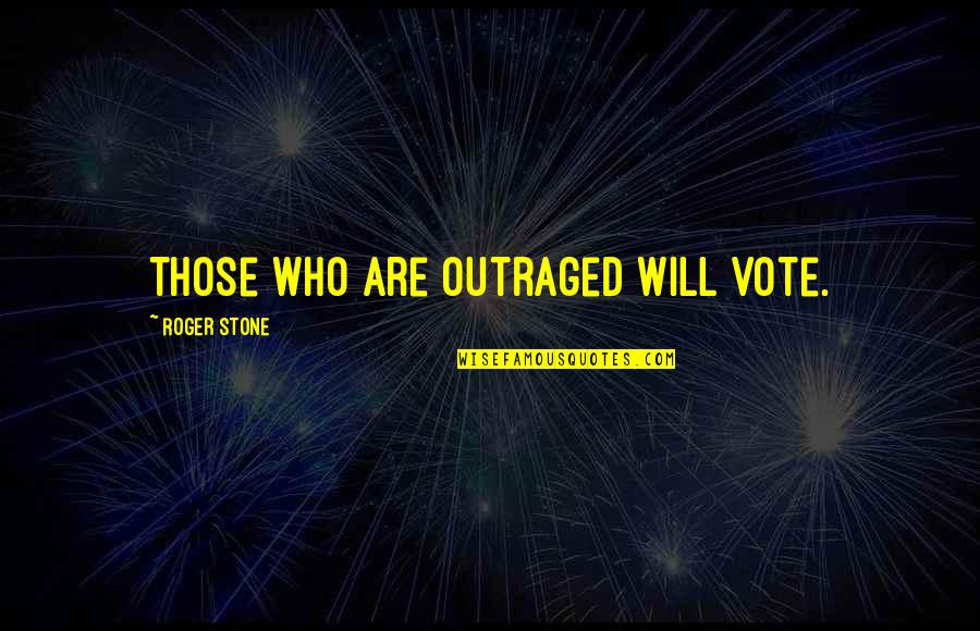 Drigs Quotes By Roger Stone: Those who are outraged will vote.