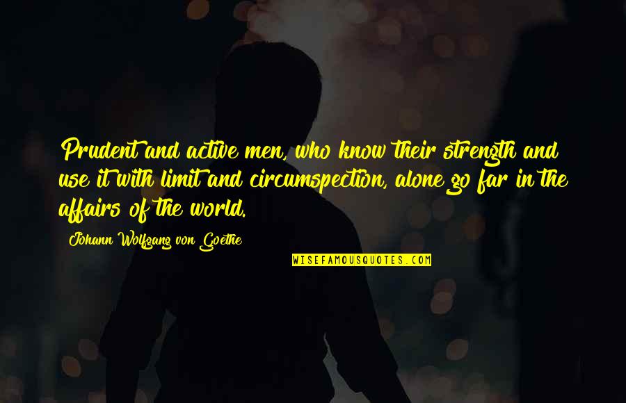 Driicky Graham Quotes By Johann Wolfgang Von Goethe: Prudent and active men, who know their strength
