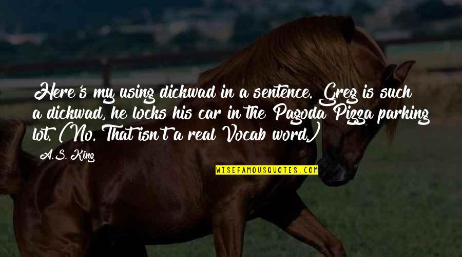Drijfverentest Quotes By A.S. King: Here's my using dickwad in a sentence. Greg Drijfverentest Quotes By A.S. King: Here's my using dickwad in a sentence. Greg