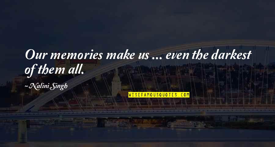 Drijfverentest Quotes By Nalini Singh: Our memories make us ... even the darkest Drijfverentest Quotes By Nalini Singh: Our memories make us ... even the darkest