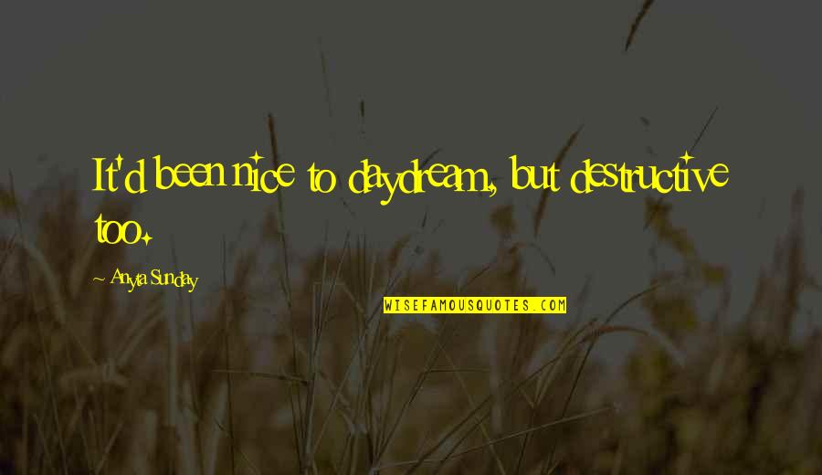 Drijver Anna Quotes By Anyta Sunday: It'd been nice to daydream, but destructive too. Drijver Anna Quotes By Anyta Sunday: It'd been nice to daydream, but destructive too.