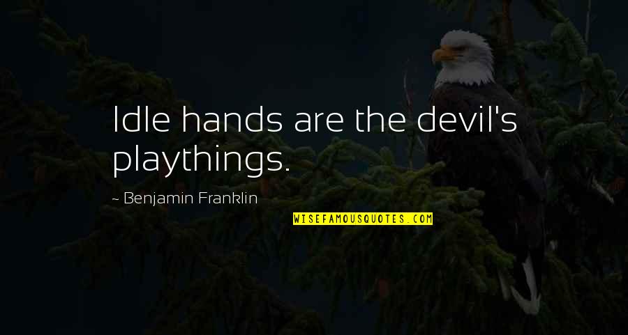 Drijverov Quotes By Benjamin Franklin: Idle hands are the devil's playthings. Drijverov Quotes By Benjamin Franklin: Idle hands are the devil's playthings.