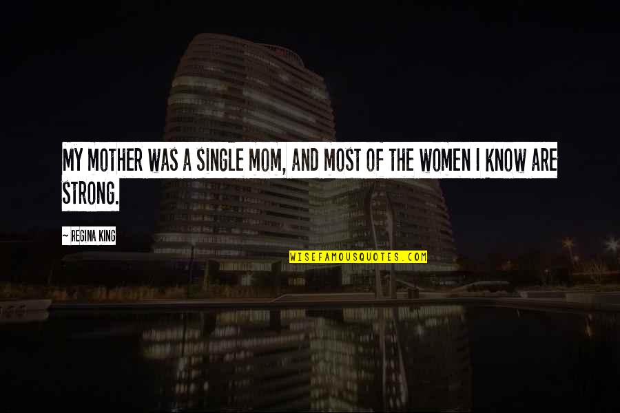 Drijverov Quotes By Regina King: My mother was a single mom, and most