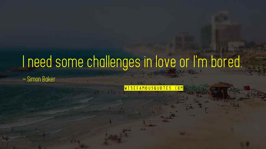Drikkevare Quotes By Simon Baker: I need some challenges in love or I'm Drikkevare Quotes By Simon Baker: I need some challenges in love or I'm
