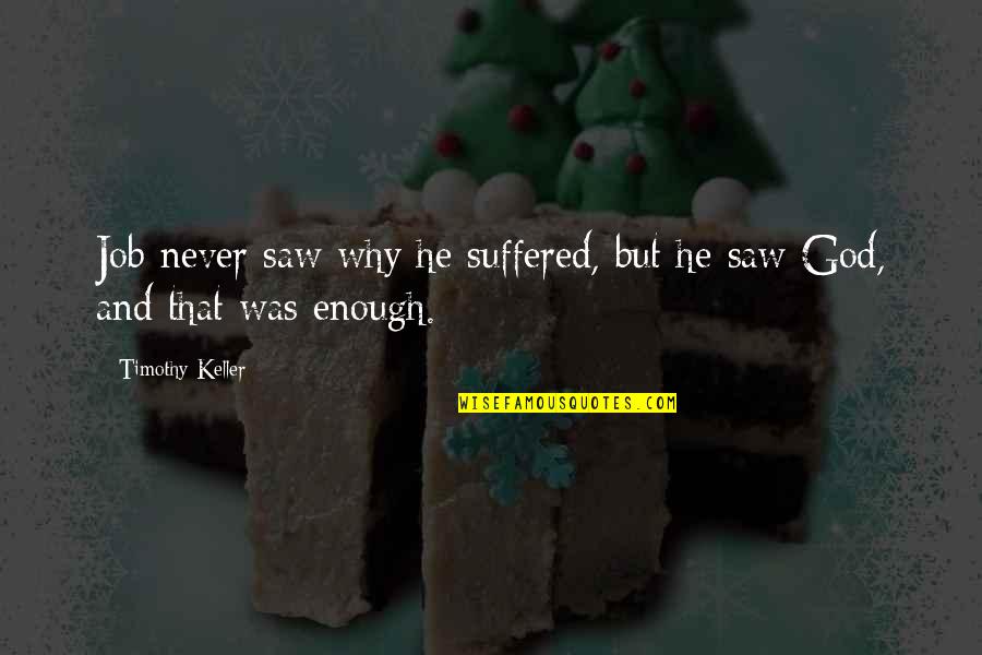 Drikus Van Quotes By Timothy Keller: Job never saw why he suffered, but he Drikus Van Quotes By Timothy Keller: Job never saw why he suffered, but he